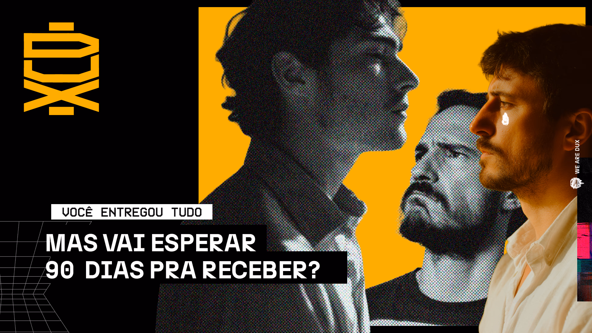 Imagem estilizada de três homens em perfil com expressão de frustração, sobre fundo amarelo e preto. Um deles tem uma lágrima digital no rosto. Texto em destaque: “Você entregou tudo. Mas vai esperar 90 dias pra receber?”. Visual com estética glitch, marca DUX e crítica ao atraso nos pagamentos na economia criativa.